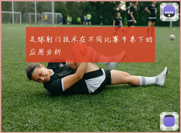 足球射门技术在不同比赛节奏下的应用分析